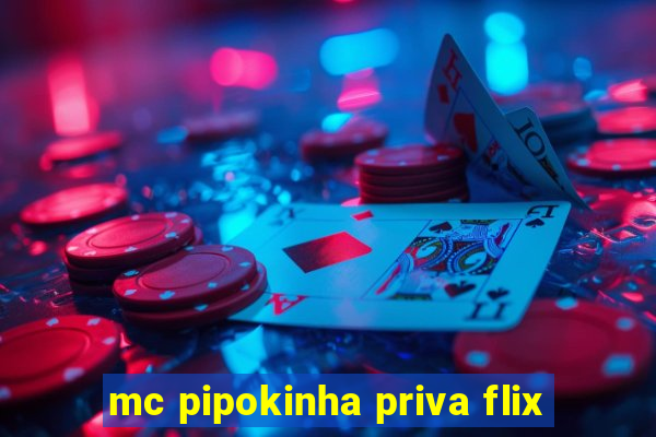 mc pipokinha priva flix